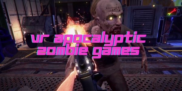 Best VR Apocalyptic Zombie Games